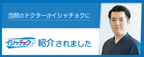 当院のドクターがイシャチョクに紹介されました